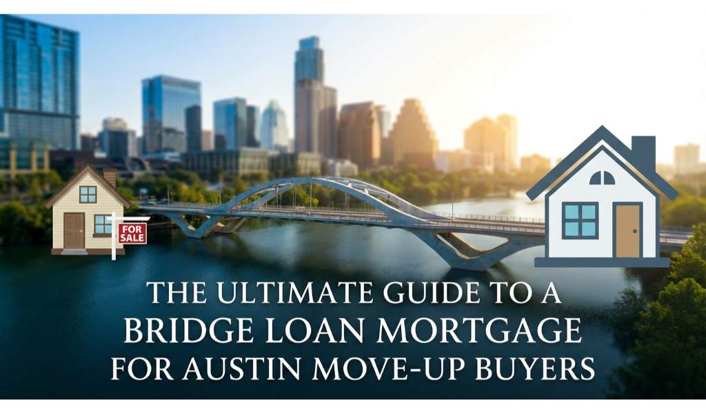 The Ultimate Guide to a Bridge Loan Mortgage for Austin Move-Up Buyers