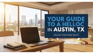 Your Guide to a HELOC Home Equity Line of Credit in Austin, TX