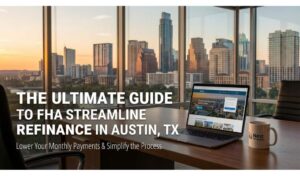 The Ultimate Guide to FHA Streamline Refinance in Austin, TX